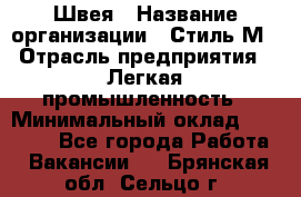 Швея › Название организации ­ Стиль М › Отрасль предприятия ­ Легкая промышленность › Минимальный оклад ­ 12 000 - Все города Работа » Вакансии   . Брянская обл.,Сельцо г.